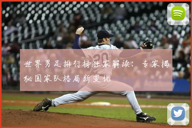 世界男足排行榜独家解读:专家揭秘国家队格局新变化